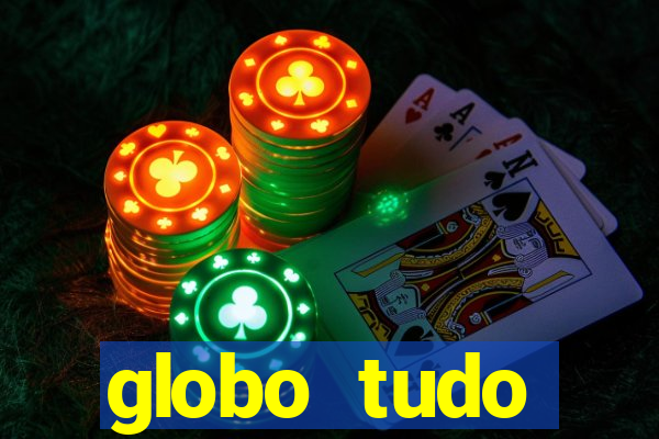 globo tudo absolutamente tudo